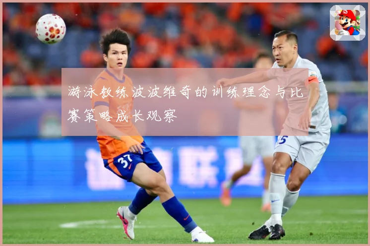游泳教练波波维奇的训练理念与比赛策略成长观察