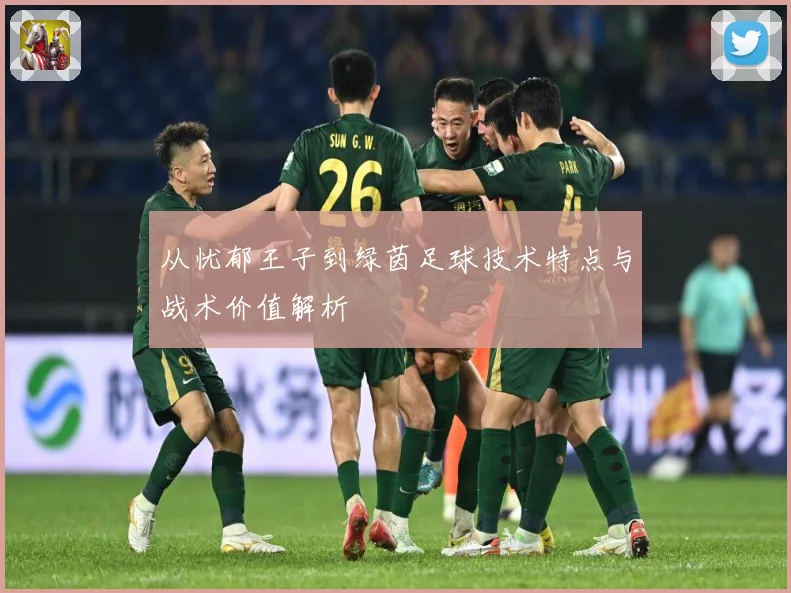 从忧郁王子到绿茵足球技术特点与战术价值解析