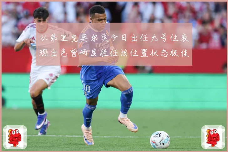 以弗里克奥尔莫今日出任九号位表现出色曾两度胜任该位置状态极佳成长观察