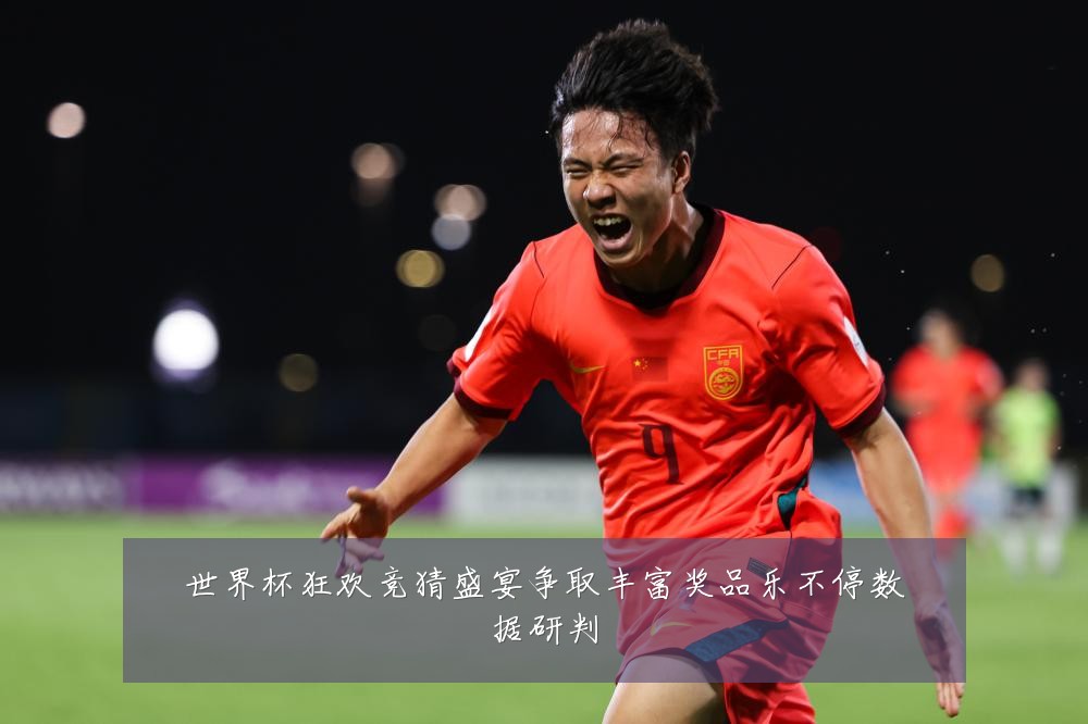 世界杯狂欢竞猜盛宴争取丰富奖品乐不停数据研判