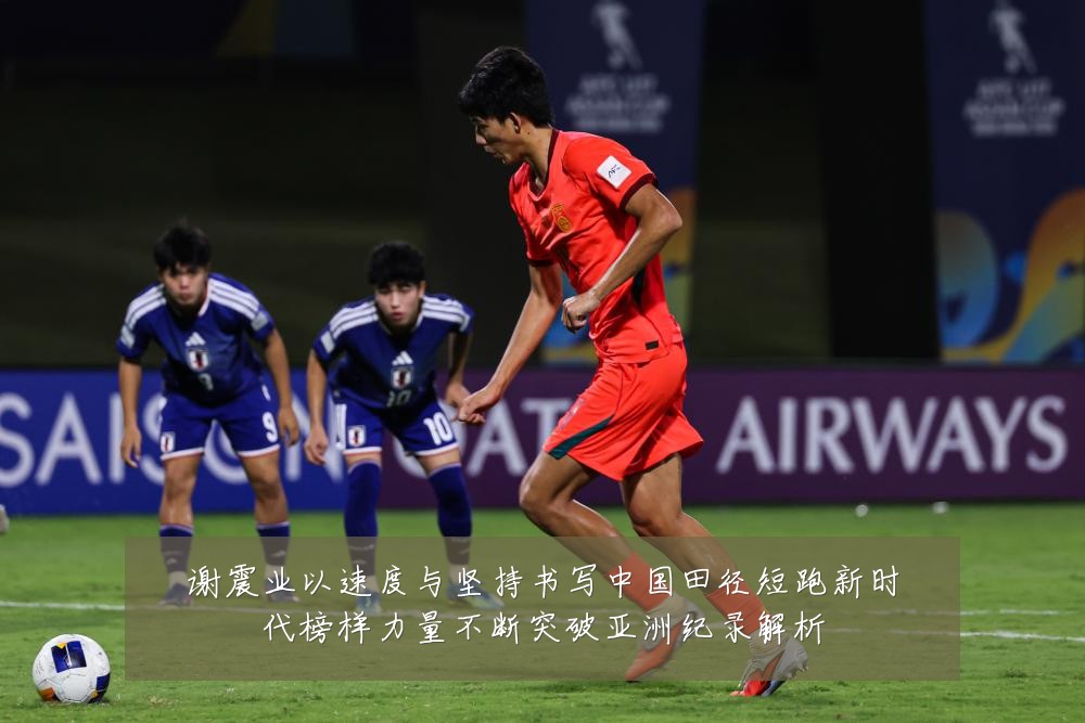谢震业以速度与坚持书写中国田径短跑新时代榜样力量不断突破亚洲纪录解析