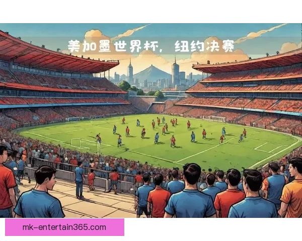 美加墨三国联合主办世界杯2026赛程展望与赛事亮点解析 美加墨三国联合主办世界杯2026赛程展望与赛事亮点解析